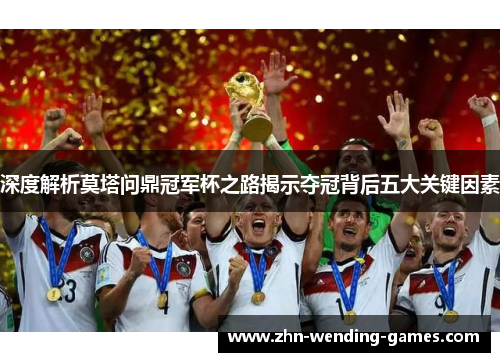 深度解析莫塔问鼎冠军杯之路揭示夺冠背后五大关键因素 深度解析莫塔问鼎冠军杯之路揭示夺冠背后五大关键因素