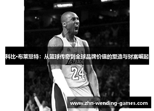 科比·布莱恩特:从篮球传奇到全球品牌价值的塑造与财富崛起 科比·布莱恩特:从篮球传奇到全球品牌价值的塑造与财富崛起