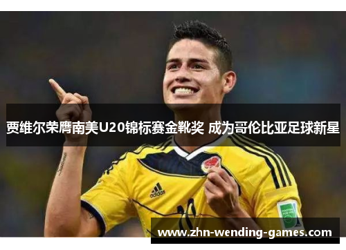 贾维尔荣膺南美U20锦标赛金靴奖 成为哥伦比亚足球新星 贾维尔荣膺南美U20锦标赛金靴奖 成为哥伦比亚足球新星