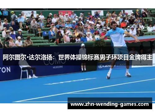 阿尔图尔·达尔洛扬：世界体操锦标赛男子环项目金牌得主